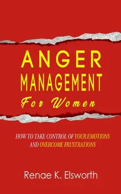 Zarządzanie gniewem dla kobiet: jak przejąć kontrolę nad emocjami i przezwyciężyć frustracje - Anger Management For Women: How To Take Control Of Your Emotions And Overcome Frustrations