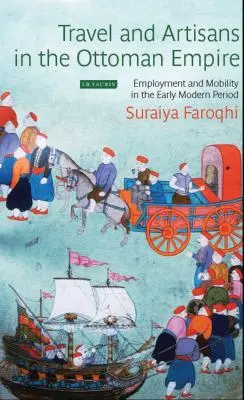 Podróże i rzemieślnicy w Imperium Osmańskim: Zatrudnienie i mobilność we wczesnej epoce nowożytnej - Travel and Artisans in the Ottoman Empire: Employment and Mobility in the Early Modern Era