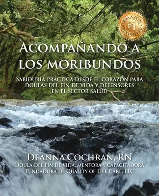 Acompaando a los moribundos: Sabidura prctica desde el corazn para doulas de fin de vida y mediadores en el sector de la salud