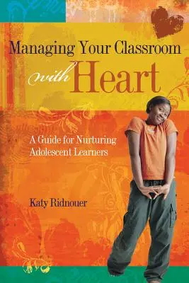 Zarządzanie klasą z sercem: Przewodnik dla uczących się nastolatków - Managing Your Classroom with Heart: A Guide for Nurturing Adolescent Learners