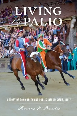 Living the Palio: Historia społeczności i życia publicznego w Sienie we Włoszech - Living the Palio: A Story of Community and Public Life in Siena, Italy