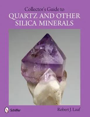 Przewodnik kolekcjonera po kwarcu i innych minerałach krzemionkowych - Collector's Guide to Quartz and Other Silica Minerals