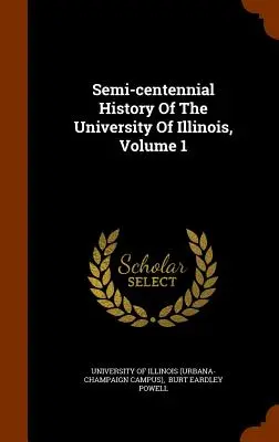 Półwieczna historia Uniwersytetu Illinois, tom 1 - Semi-Centennial History of the University of Illinois, Volume 1