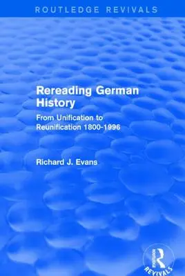 Ponowne odczytanie historii Niemiec (Routledge Revivals): Od zjednoczenia do zjednoczenia 1800-1996 - Rereading German History (Routledge Revivals): From Unification to Reunification 1800-1996