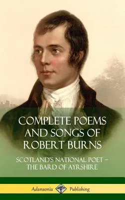 Komplet wierszy i pieśni Roberta Burnsa: Szkocki poeta narodowy - bard z Ayrshire (Hardcover) - Complete Poems and Songs of Robert Burns: Scotland's National Poet - the Bard of Ayrshire (Hardcover)