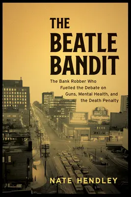 The Beatle Bandit: Śmiertelny napad na seryjny bank, obława na terenie całego kraju i zarzut niepoczytalności, który wstrząsnął narodem - The Beatle Bandit: A Serial Bank Robber's Deadly Heist, a Cross-Country Manhunt, and the Insanity Plea That Shook the Nation