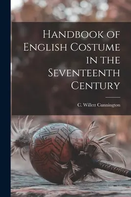Podręcznik stroju angielskiego w XVII wieku (Cunnington C. Willett (Cecil Willett)) - Handbook of English Costume in the Seventeenth Century (Cunnington C. Willett (Cecil Willett))