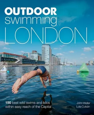 Pływanie na świeżym powietrzu w Londynie: 150 najlepszych dzikich kąpielisk i Lidos w zasięgu stolicy - Outdoor Swimming London: 150 Best Wild Swims and Lidos Within Easy Reach of the Capital