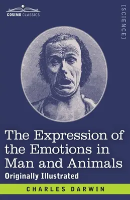 Wyrażanie emocji u ludzi i zwierząt: Oryginalna ilustracja - The Expression of the Emotions in Man and Animals: Originally Illustrated