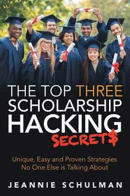 Trzy największe sekrety hakowania stypendiów: Unikalne, łatwe i sprawdzone strategie, o których nikt inny nie mówi - The Top Three Scholarship Hacking Secrets: Unique, Easy and Proven Strategies No One Else is Talking About