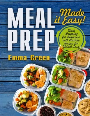 Przygotowywanie posiłków: Made it Easy! Przygotowywanie posiłków dla początkujących ze zdrowymi przepisami na odchudzanie - Meal Prep: Made it Easy! Meal Prepping for Beginners with Healthy Recipes for Weight Loss