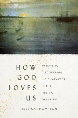 Jak Bóg nas kocha: 40 dni odkrywania Jego charakteru w owocach Ducha Świętego - How God Loves Us: 40 Days to Discovering His Character in the Fruit of the Spirit