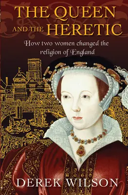 Królowa i heretyczka: jak dwie kobiety zmieniły religię Anglii - The Queen and the Heretic: How Two Women Changed the Religion of England