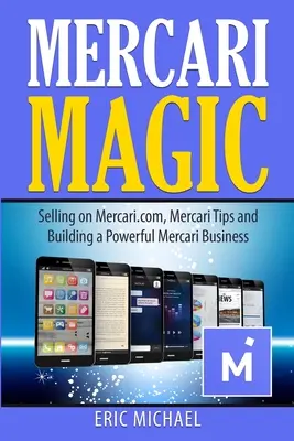 Magia Mercari: Sprzedaż na Mercari.com, porady Mercari i budowanie potężnego biznesu Mercari - Mercari Magic: Selling on Mercari.com, Mercari Tips and Building a Powerful Mercari Business