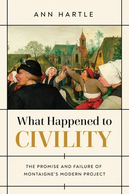 Co się stało z obywatelskością: Obietnica i porażka nowoczesnego projektu Montaigne'a - What Happened to Civility: The Promise and Failure of Montaigne's Modern Project