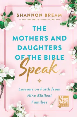 Matki i córki Biblii przemawiają: Lekcje wiary od dziewięciu biblijnych rodzin - The Mothers and Daughters of the Bible Speak: Lessons on Faith from Nine Biblical Families