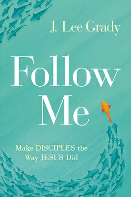 Pójdź za mną: Czyń uczniów na wzór Jezusa - Follow Me: Make Disciples the Way Jesus Did