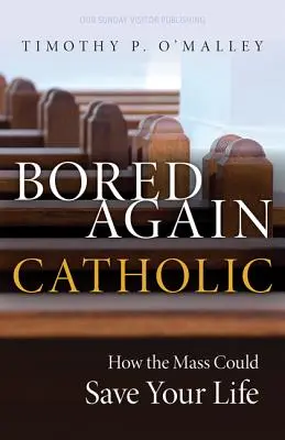 Znów znudzony katolik: jak msza może uratować twoje życie (i życie całego świata) - Bored Again Catholic: How the Mass Could Save Your Life (and the World's Too)