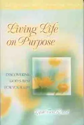 Życie zgodnie z przeznaczeniem: odkrywanie tego, co Bóg ma najlepszego dla twojego życia - Living Life on Purpose: Discovering God's Best for Your Life