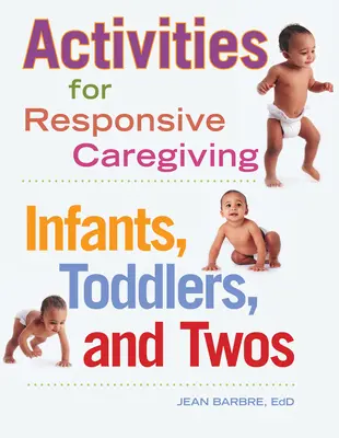 Aktywności dla odpowiedzialnej opieki: Niemowlęta, maluchy i dwulatki - Activities for Responsive Caregiving: Infants, Toddlers, and Twos