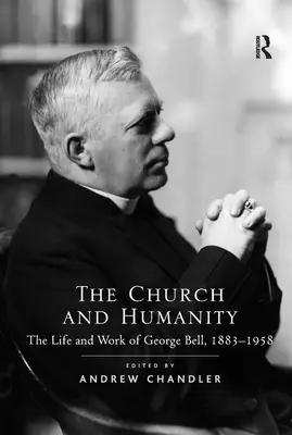 Kościół i ludzkość: Życie i praca George'a Bella, 1883-1958 - The Church and Humanity: The Life and Work of George Bell, 1883-1958