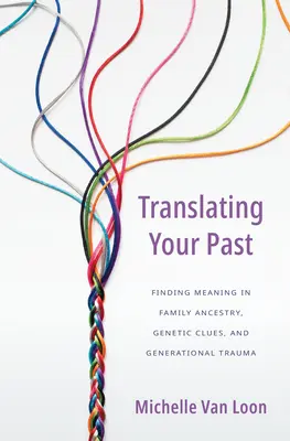 Tłumaczenie przeszłości: Odnajdywanie sensu w rodzinnych przodkach, genetycznych wskazówkach i pokoleniowej traumie - Translating Your Past: Finding Meaning in Family Ancestry, Genetic Clues, and Generational Trauma