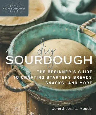 DIY Sourdough: Przewodnik dla początkujących po tworzeniu zakwasów, chleba, przekąsek i nie tylko - DIY Sourdough: The Beginner's Guide to Crafting Starters, Bread, Snacks, and More