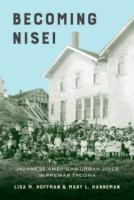 Becoming Nisei: życie japońskich Amerykanów w przedwojennej Tacomie - Becoming Nisei: Japanese American Urban Lives in Prewar Tacoma