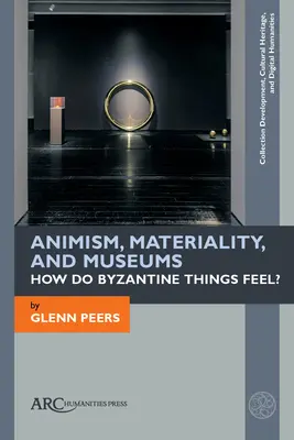 Animizm, materialność i muzea: jak czują się bizantyjskie rzeczy? - Animism, Materiality, and Museums: How Do Byzantine Things Feel?