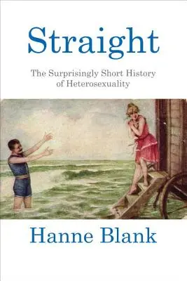 Prosto: Zaskakująco krótka historia heteroseksualności - Straight: The Surprisingly Short History of Heterosexuality