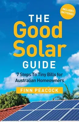 Dobry przewodnik po energii słonecznej: 7 kroków do niższych rachunków dla australijskich właścicieli domów - The Good Solar Guide: 7 Steps To Tiny Bills for Australian Homeowners