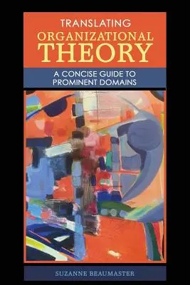 Tłumaczenie teorii organizacji: Zwięzły przewodnik po wybitnych domenach - Translating Organizational Theory: A Concise Guide to Prominent Domains