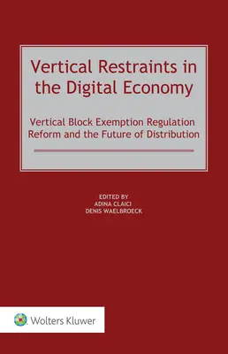 Ograniczenia wertykalne w gospodarce cyfrowej: Reforma rozporządzenia w sprawie wyłączeń grupowych i przyszłość dystrybucji - Vertical Restraints in the Digital Economy: Vertical Block Exemption Regulation Reform and the Future of Distribution