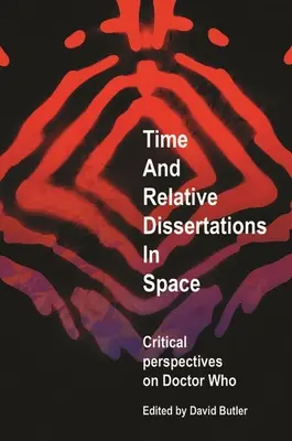 Czas i względne dysertacje w przestrzeni: Krytyczne spojrzenie na Doctor Who - Time and Relative Dissertations in Space: Critical Perspectives on Doctor Who