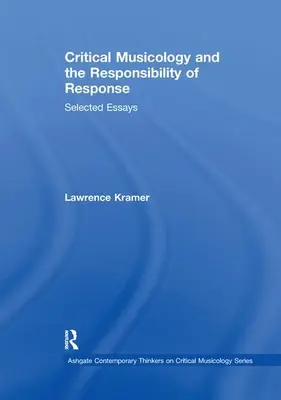 Muzykologia krytyczna i odpowiedzialność odpowiedzi: Wybrane eseje - Critical Musicology and the Responsibility of Response: Selected Essays