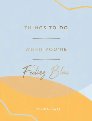 Rzeczy do zrobienia, gdy czujesz się niebieski: Pomysły na dbanie o siebie, aby poczuć się lepiej - Things to Do When You're Feeling Blue: Self-Care Ideas to Make Yourself Feel Better