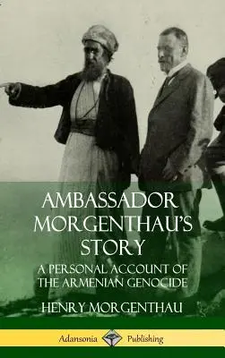 Historia ambasadora Morgenthau: Osobisty opis ludobójstwa Ormian (Hardcover) - Ambassador Morgenthau's Story: A Personal Account of the Armenian Genocide (Hardcover)