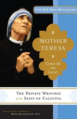 Matka Teresa: Come Be My Light: Prywatne pisma świętej z Kalkuty - Mother Teresa: Come Be My Light: The Private Writings of the Saint of Calcutta