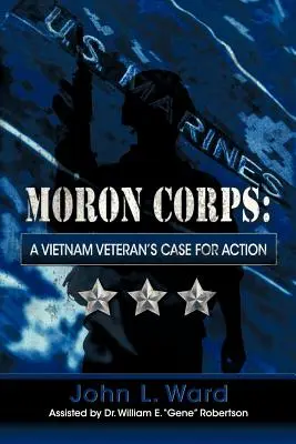 Moron Corps: Weteran z Wietnamu opowiada się za działaniem - Moron Corps: A Vietnam Veteran's Case for Action