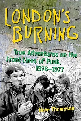 London's Burning: Prawdziwe przygody na froncie punka, 1976-1977 - London's Burning: True Adventures on the Frontlines of Punk, 1976-1977