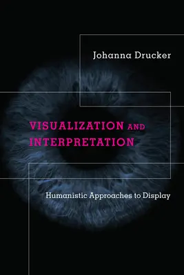 Wizualizacja i interpretacja: Humanistyczne podejście do wyświetlania - Visualization and Interpretation: Humanistic Approaches to Display