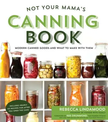Not Your Mama's Canning Book: Nowoczesne konserwy i co z nich zrobić - Not Your Mama's Canning Book: Modern Canned Goods and What to Make with Them