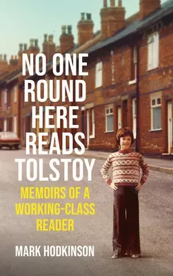 Nikt tu nie czyta Tołstoja: Wspomnienia czytelnika z klasy robotniczej - No One Round Here Reads Tolstoy: Memoirs of a Working-Class Reader