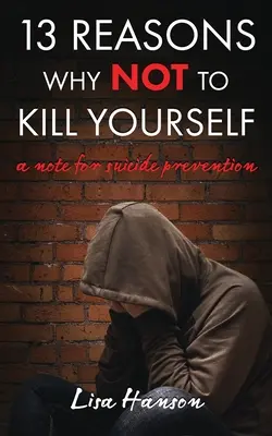 13 powodów, dla których nie warto się zabijać: Notatka na temat zapobiegania samobójstwom - 13 Reasons Why NOT to Kill Yourself: A Note For Suicide Prevention