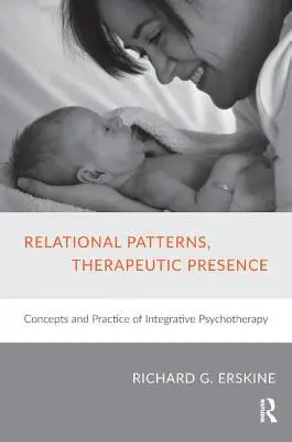 Wzorce relacyjne, terapeutyczna obecność: Koncepcje i praktyka psychoterapii integracyjnej - Relational Patterns, Therapeutic Presence: Concepts and Practice of Integrative Psychotherapy