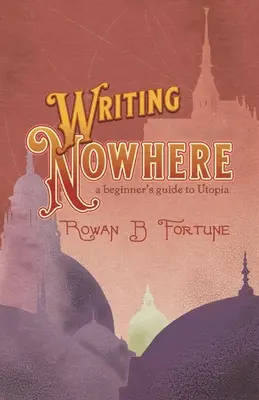 Pisanie donikąd: przewodnik dla początkujących po utopii - Writing Nowhere: a Beginner's Guide to Utopia