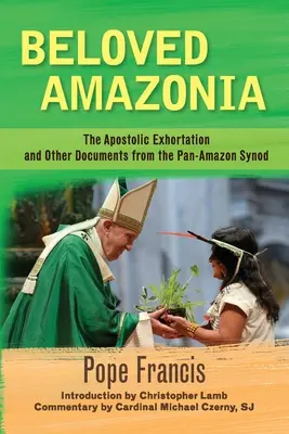 Umiłowana Amazonia: Adhortacja apostolska i inne dokumenty synodu panamazońskiego - Beloved Amazonia: The Apostolic Exhortation and Other Documents from the Pan-Amazonian Synod