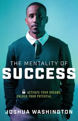 Mentalność sukcesu: Aktywuj swoje marzenia, uwolnij swój potencjał - The Mentality of Success: Activate Your Dreams, Unlock Your Potential