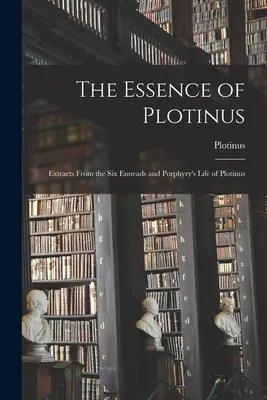 Istota Plotyna: Fragmenty Sześciu Ennead i Żywot Plotyna autorstwa Porfiriusza - The Essence of Plotinus: Extracts From the Six Enneads and Porphyry's Life of Plotinus