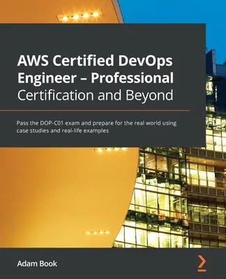 AWS Certified DevOps Engineer - Professional Certification and Beyond: Zdaj egzamin DOP-C01 i przygotuj się do prawdziwego świata, korzystając ze studiów przypadku i wiedzy - AWS Certified DevOps Engineer - Professional Certification and Beyond: Pass the DOP-C01 exam and prepare for the real world using case studies and rea